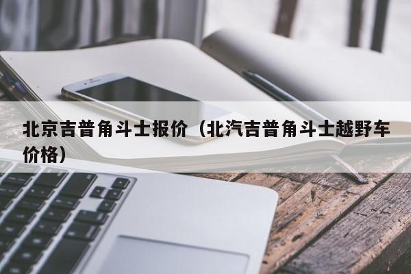 北京吉普角斗士报价（北汽吉普角斗士越野车价格）-图1