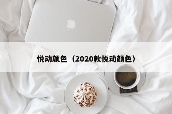 悦动颜色（2020款悦动颜色）-图1