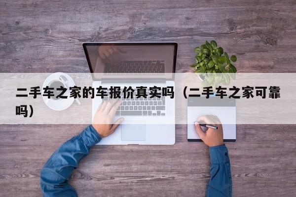 二手车之家的车报价真实吗（二手车之家可靠吗）-图1