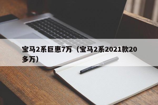 宝马2系巨惠7万（宝马2系2021款20多万）-图1