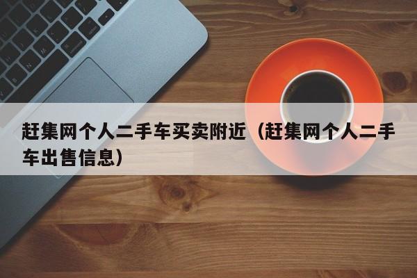 赶集网个人二手车买卖附近（赶集网个人二手车出售信息）-图1