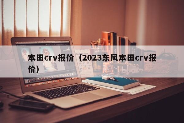 本田crv报价（2023东风本田crv报价）-图1