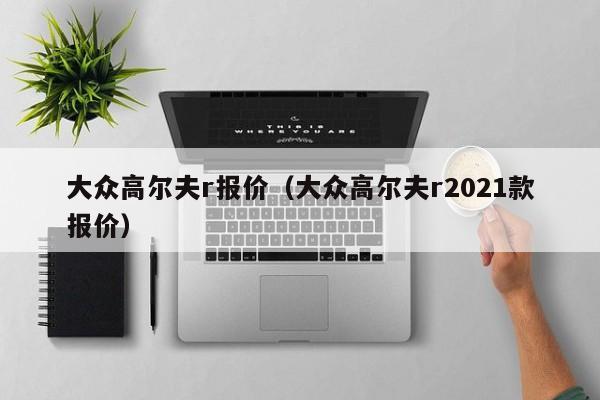 大众高尔夫r报价（大众高尔夫r2021款报价）-图1