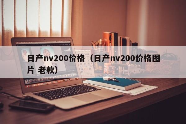 日产nv200价格（日产nv200价格图片 老款）-图1