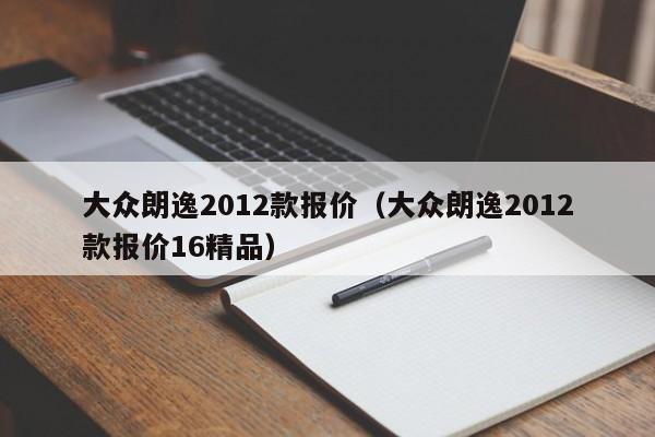 大众朗逸2012款报价（大众朗逸2012款报价16精品）-图1