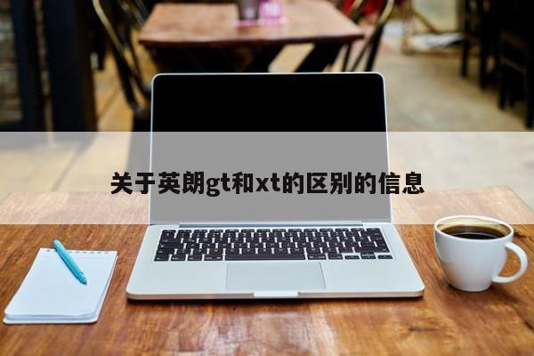 关于英朗gt和xt的区别的信息-图1