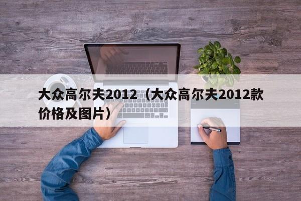 大众高尔夫2012（大众高尔夫2012款价格及图片）-图1