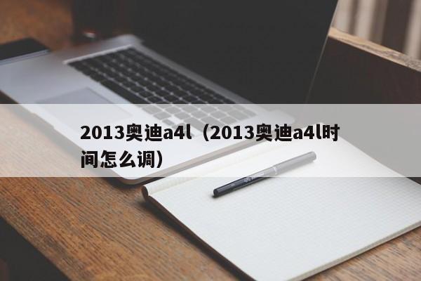 2013奥迪a4l（2013奥迪a4l时间怎么调）-图1