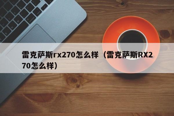 雷克萨斯rx270怎么样（雷克萨斯RX270怎么样）-图1