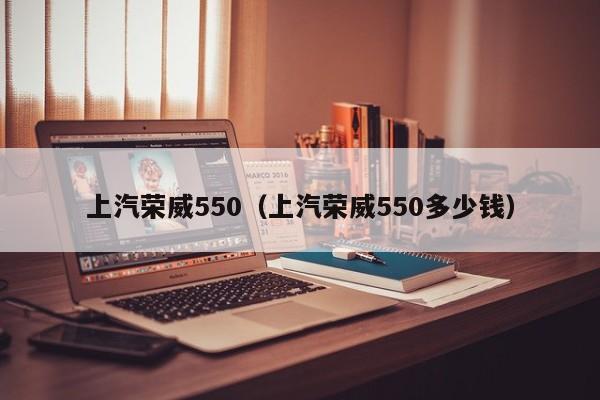 上汽荣威550（上汽荣威550多少钱）-图1