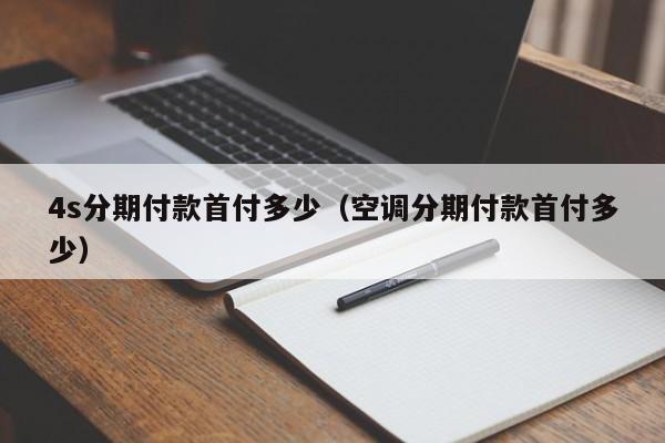 4s分期付款首付多少（空调分期付款首付多少）-图1