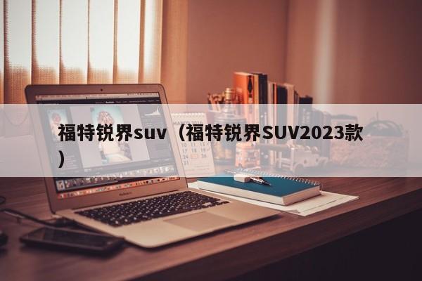 福特锐界suv（福特锐界SUV2023款）-图1