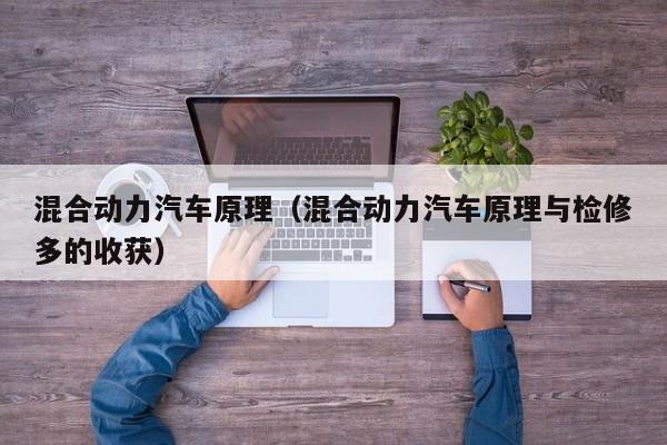 混合动力汽车原理（混合动力汽车原理与检修多的收获）-图1