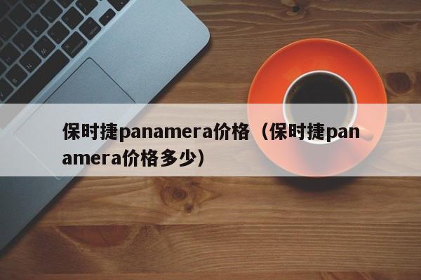 保时捷panamera价格（保时捷panamera价格多少）-图1