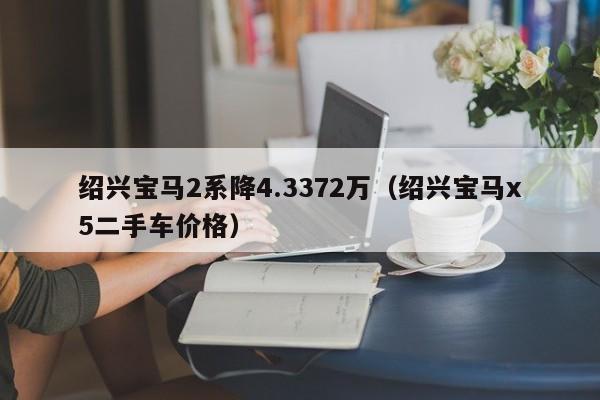 绍兴宝马2系降4.3372万（绍兴宝马x5二手车价格）-图1