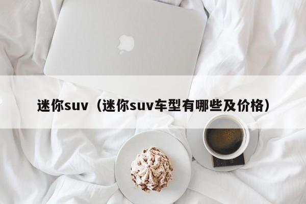 迷你suv（迷你suv车型有哪些及价格）-图1