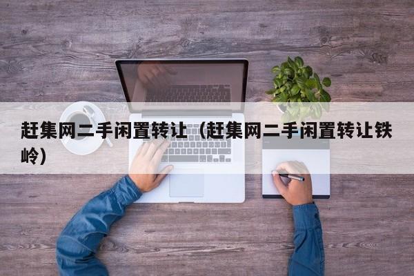 赶集网二手闲置转让（赶集网二手闲置转让铁岭）-图1