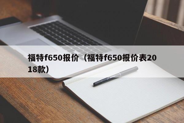 福特f650报价（福特f650报价表2018款）-图1