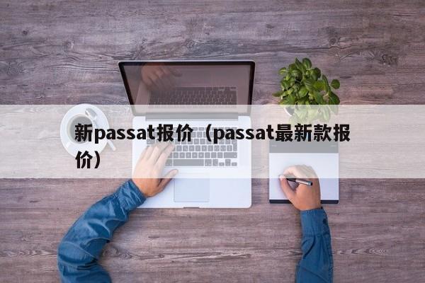 新passat报价（passat最新款报价）-图1