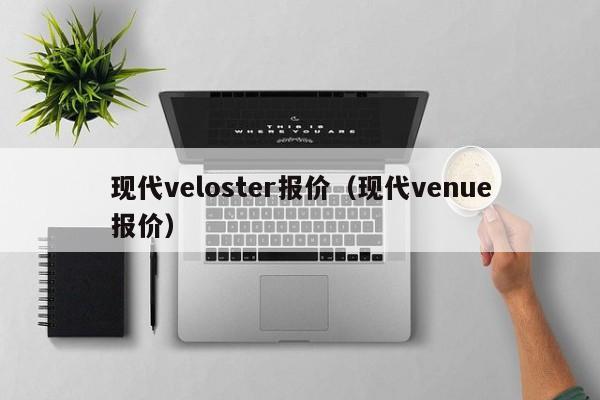 现代veloster报价（现代venue报价）-图1