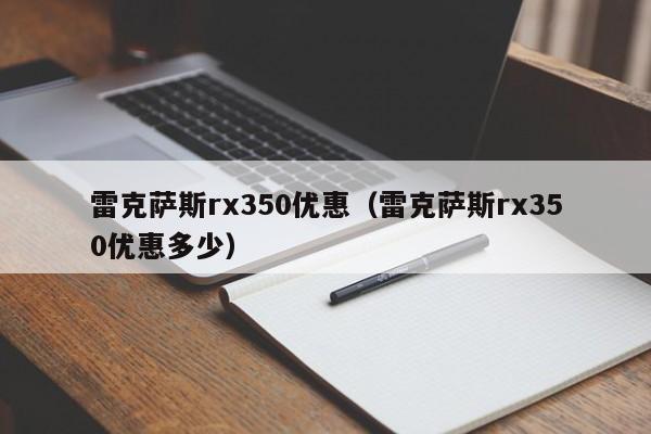 雷克萨斯rx350优惠（雷克萨斯rx350优惠多少）-图1