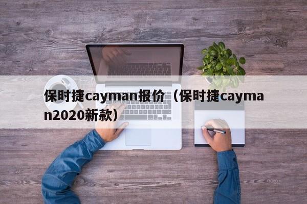 保时捷cayman报价（保时捷cayman2020新款）-图1