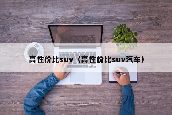 高性价比suv（高性价比suv汽车）-图1