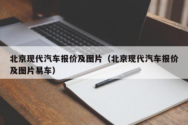 北京现代汽车报价及图片（北京现代汽车报价及图片易车）-图1