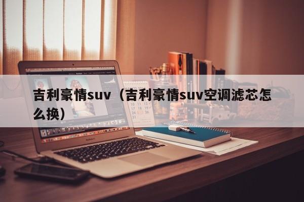 吉利豪情suv（吉利豪情suv空调滤芯怎么换）-图1