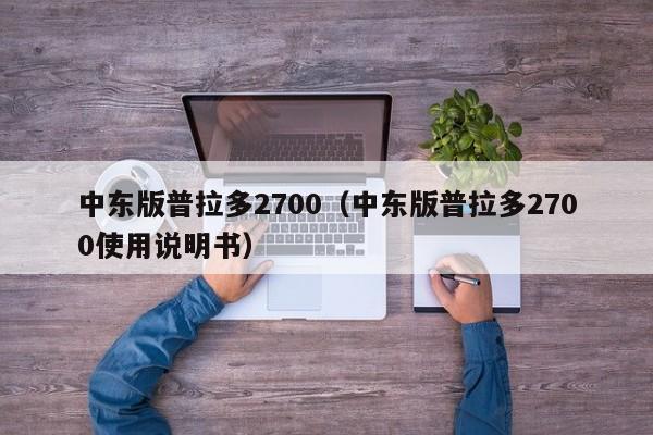 中东版普拉多2700（中东版普拉多2700使用说明书）-图1