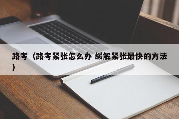 路考（路考紧张怎么办 缓解紧张最快的方法）-图1