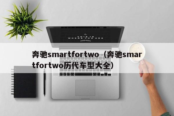 奔驰smartfortwo（奔驰smartfortwo历代车型大全）-图1