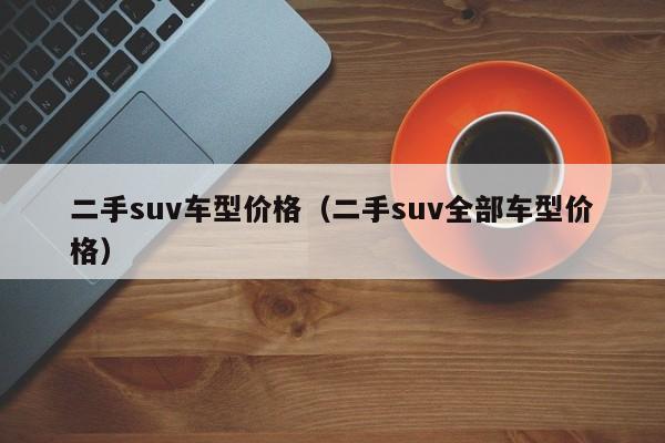 二手suv车型价格（二手suv全部车型价格）-图1