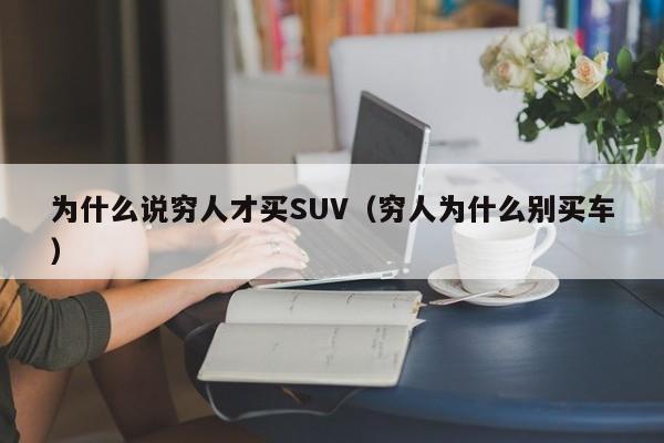 为什么说穷人才买SUV（穷人为什么别买车）-图1