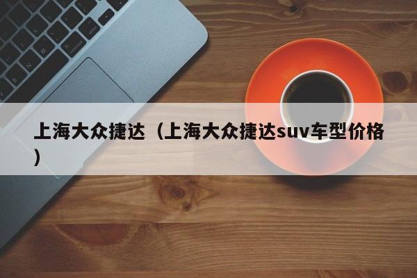 上海大众捷达（上海大众捷达suv车型价格）-图1