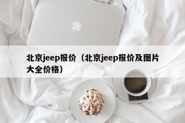 北京jeep报价（北京jeep报价及图片大全价格）-图1