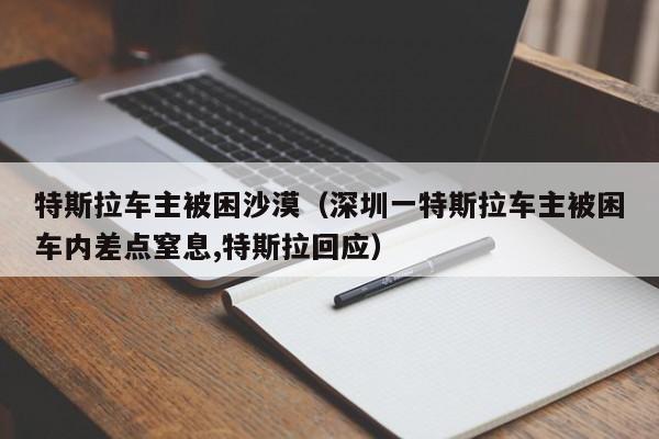 特斯拉车主被困沙漠（深圳一特斯拉车主被困车内差点窒息,特斯拉回应）-图1