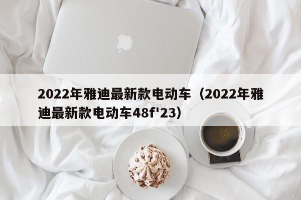 2022年雅迪最新款电动车（2022年雅迪最新款电动车48f'23）-图1