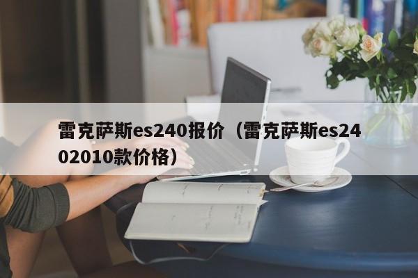 雷克萨斯es240报价（雷克萨斯es2402010款价格）-图1