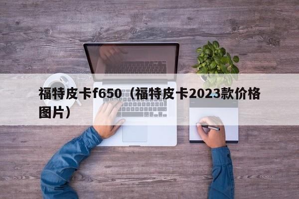 福特皮卡f650（福特皮卡2023款价格图片）-图1