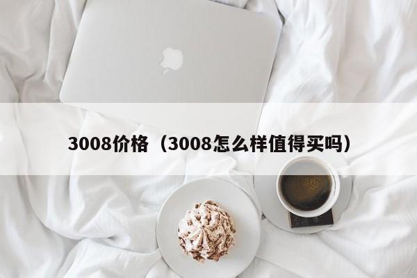 3008价格（3008怎么样值得买吗）-图1