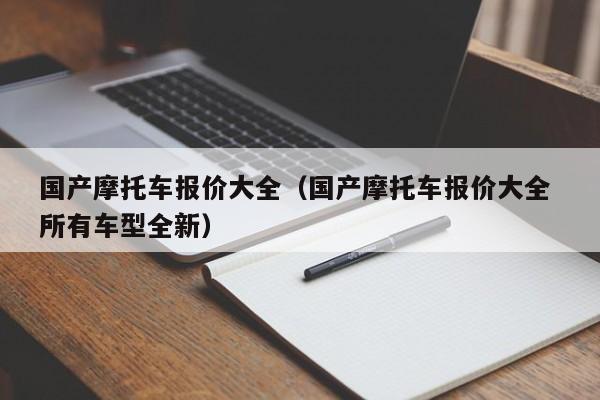 国产摩托车报价大全（国产摩托车报价大全 所有车型全新）-图1