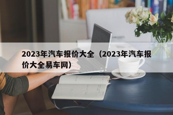 2023年汽车报价大全（2023年汽车报价大全易车网）-图1