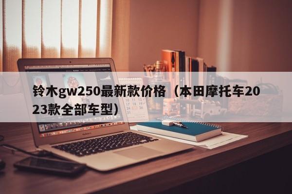 铃木gw250最新款价格（本田摩托车2023款全部车型）-图1