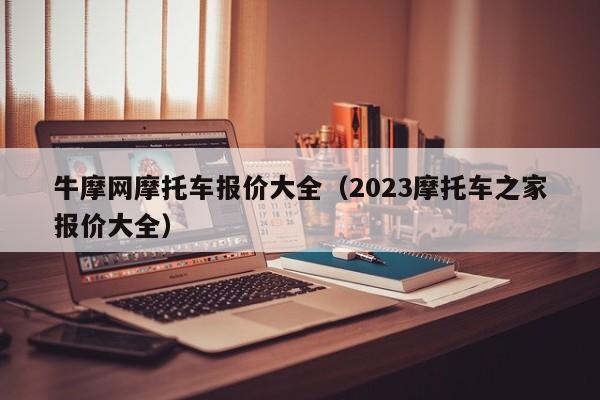 牛摩网摩托车报价大全（2023摩托车之家报价大全）-图1