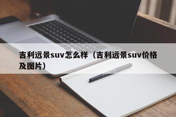 吉利远景suv怎么样（吉利远景suv价格及图片）-图1