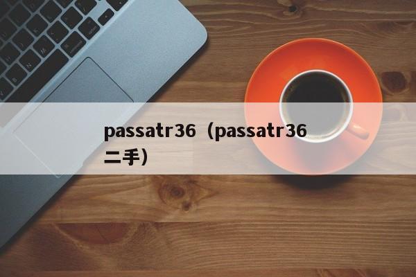 passatr36（passatr36 二手）-图1