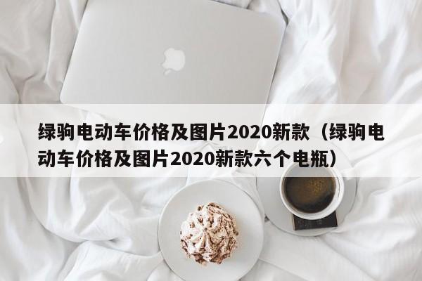 绿驹电动车价格及图片2020新款（绿驹电动车价格及图片2020新款六个电瓶）-图1