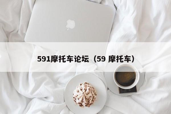 591摩托车论坛（59 摩托车）-图1