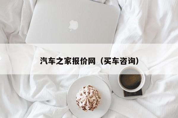 汽车之家报价网（买车咨询）-图1